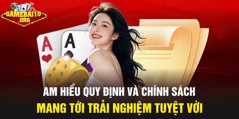 Am hiểu quy định và chính sách mang tới trải nghiệm tuyệt vời