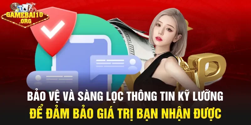 Bảo vệ và sàng lọc thông tin kỹ lưỡng để đảm bảo giá trị bạn nhận được