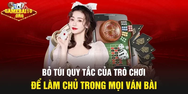 Bỏ túi quy tắc của trò chơi để làm chủ trong mọi ván bài