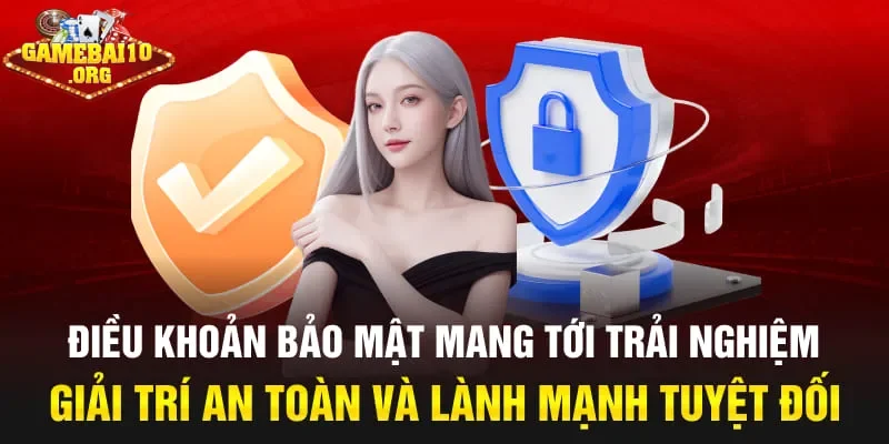 Điều khoản bảo mật mang tới trải nghiệm giải trí an toàn và lành mạnh tuyệt đối