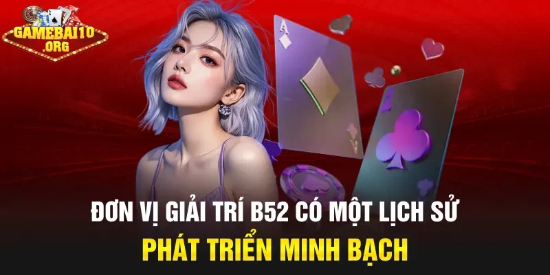 Đơn vị giải trí B52 có một lịch sử phát triển minh bạch