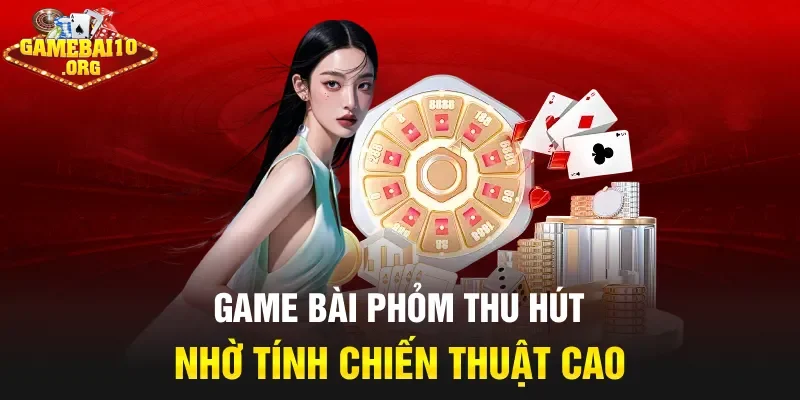 Game bài Phỏm thu hút nhờ tính chiến thuật cao