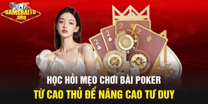 Học hỏi mẹo chơi bài Poker từ cao thủ để nâng cao tư duy