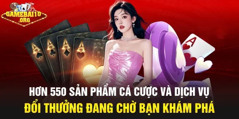 Hơn 550 sản phẩm cá cược và dịch vụ đổi thưởng đang chờ bạn khám phá