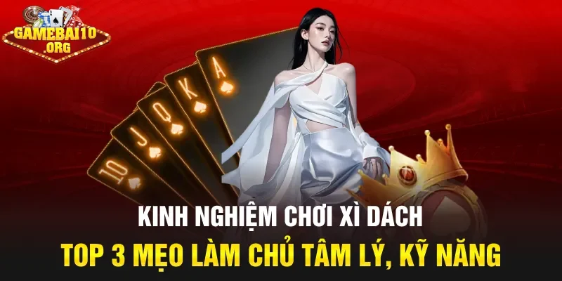 kinh nghiệm chơi Xì Dách