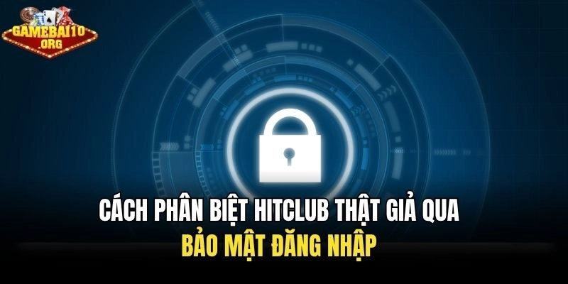 Cách phân biệt Hitclub thật giả qua bảo mật đăng nhập