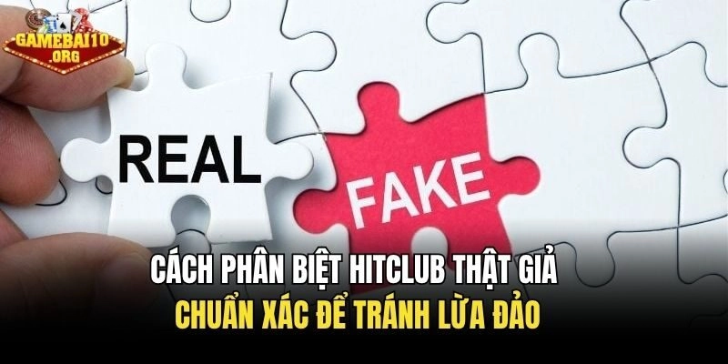 Cách Phân Biệt Hitclub Thật Giả Chuẩn Xác Để Tránh Lừa Đảo