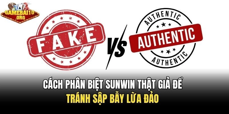 Cách Phân Biệt Sunwin Thật Giả Để Tránh Sập Bẫy Lừa Đảo